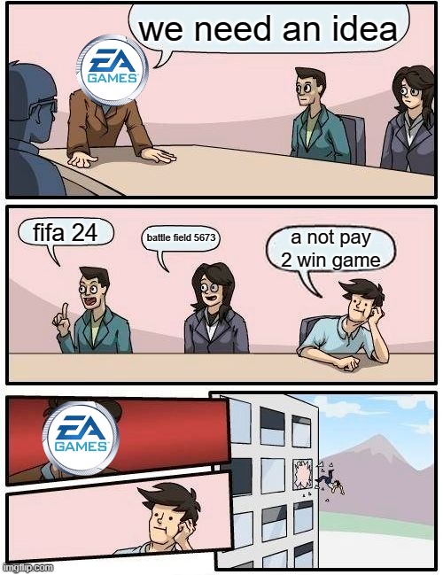 Boardroom Meeting Suggestion | we need an idea; fifa 24; battle field 5673; a not pay 2 win game | image tagged in memes,boardroom meeting suggestion | made w/ Imgflip meme maker