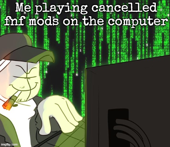 I just founded this meme | Me playing cancelled fnf mods on the computer | image tagged in deimos on the computer | made w/ Imgflip meme maker