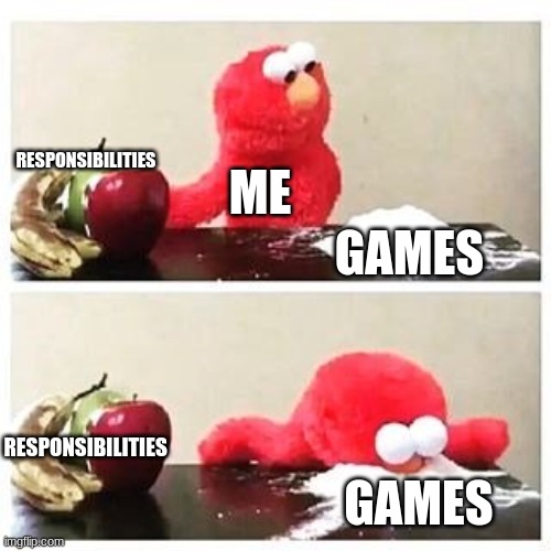 weekends | RESPONSIBILITIES; ME; GAMES; RESPONSIBILITIES; GAMES | image tagged in elmo cocaine | made w/ Imgflip meme maker