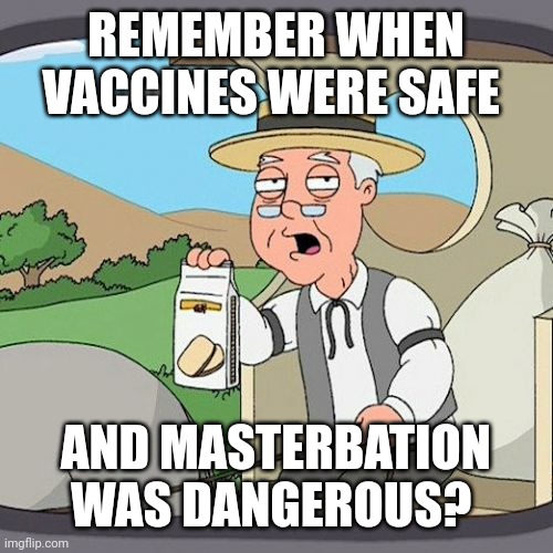 Pepperidge Farm Remembers Meme | REMEMBER WHEN VACCINES WERE SAFE AND MASTERBATION WAS DANGEROUS? | image tagged in memes,pepperidge farm remembers | made w/ Imgflip meme maker