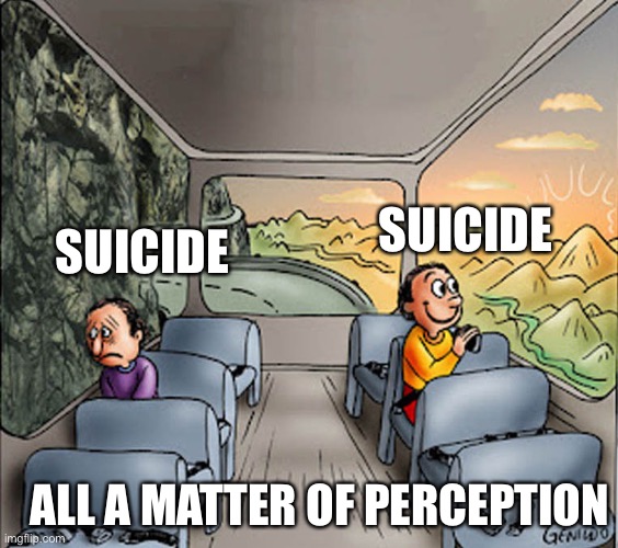 Just depends on where I’m looking from | SUICIDE; SUICIDE; ALL A MATTER OF PERCEPTION | image tagged in two guys on a bus | made w/ Imgflip meme maker