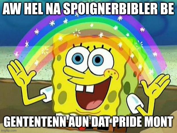 Ah hell nah spunch bop | AW HEL NA SPOIGNERBIBLER BE; GENTENTENN AUN DAT PRIDE MONT | image tagged in spongebob rainbow | made w/ Imgflip meme maker