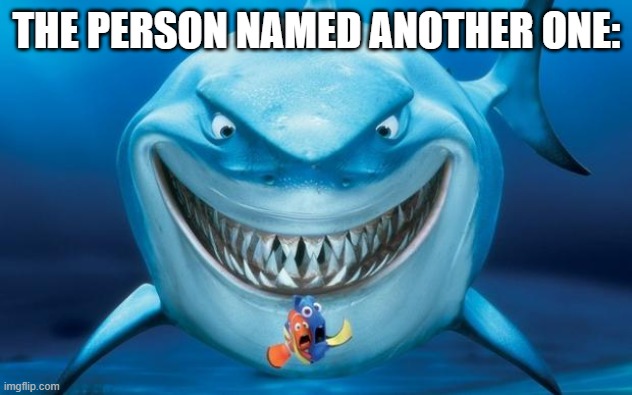 Hungry shark nemoÂ´s | THE PERSON NAMED ANOTHER ONE: | image tagged in hungry shark nemo s | made w/ Imgflip meme maker