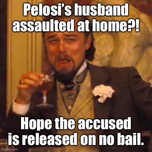 Crime?  Democrats love criminals. | Pelosi’s husband assaulted at home?! Hope the accused is released on no bail. | image tagged in memes,laughing leo,paul pelosi,assault,no bail | made w/ Imgflip meme maker