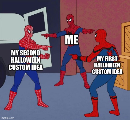 I still have that halloween vibe still idk why though. | ME; MY SECOND HALLOWEEN CUSTOM IDEA; MY FIRST HALLOWEEN CUSTOM IDEA | image tagged in spider man triple | made w/ Imgflip meme maker