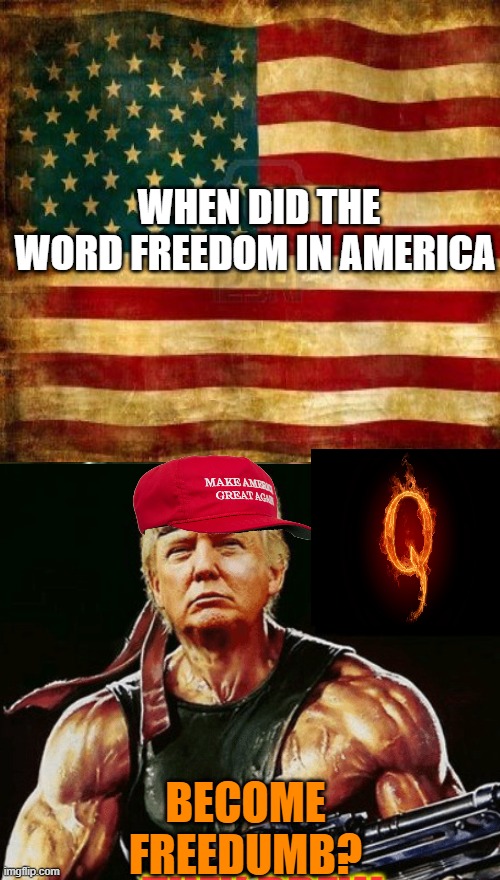 Maga Freedumb | WHEN DID THE WORD FREEDOM IN AMERICA; BECOME
FREEDUMB? | image tagged in donald trump,maga,brandon,political meme,american flag | made w/ Imgflip meme maker