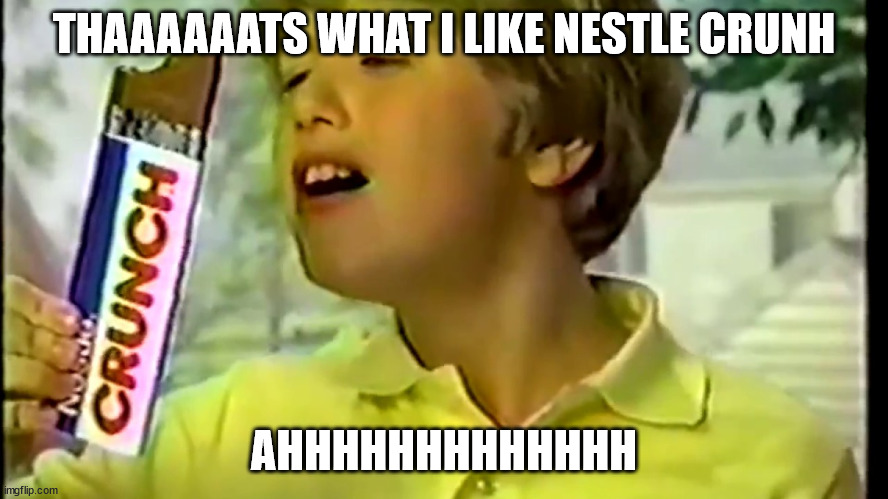 nestle crunch | THAAAAAATS WHAT I LIKE NESTLE CRUNH AHHHHHHHHHHHHH | image tagged in nestle crunch | made w/ Imgflip meme maker