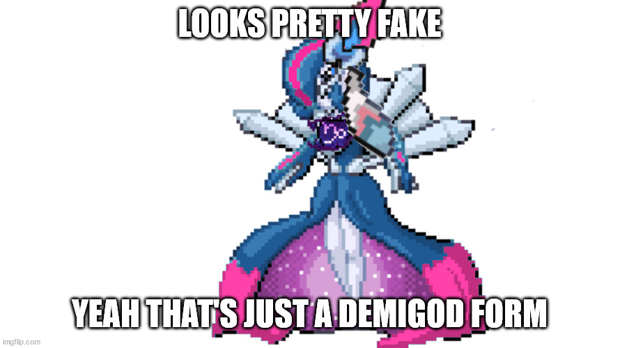 sylceon's true god form | LOOKS PRETTY FAKE YEAH THAT'S JUST A DEMIGOD FORM | image tagged in sylceon's true god form | made w/ Imgflip meme maker
