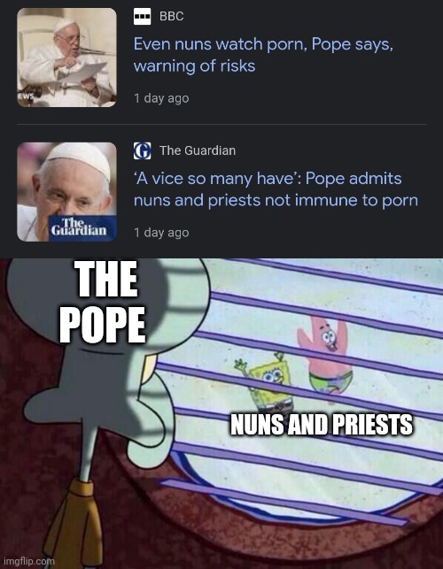 Sad Pope | THE POPE; NUNS AND PRIESTS | image tagged in squidward window,dank,christian,memes | made w/ Imgflip meme maker