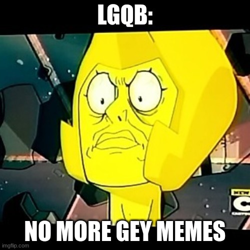 Yellow Diamond- Steven Universe-Taxes | LGQB:; NO MORE GEY MEMES | image tagged in yellow diamond- steven universe-taxes | made w/ Imgflip meme maker
