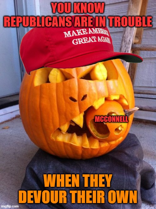 When MAGA eats | YOU KNOW REPUBLICANS ARE IN TROUBLE WHEN THEY DEVOUR THEIR OWN MCCONNELL | image tagged in mitch mcconnell,donald trump,maga,political meme,pumpkin | made w/ Imgflip meme maker