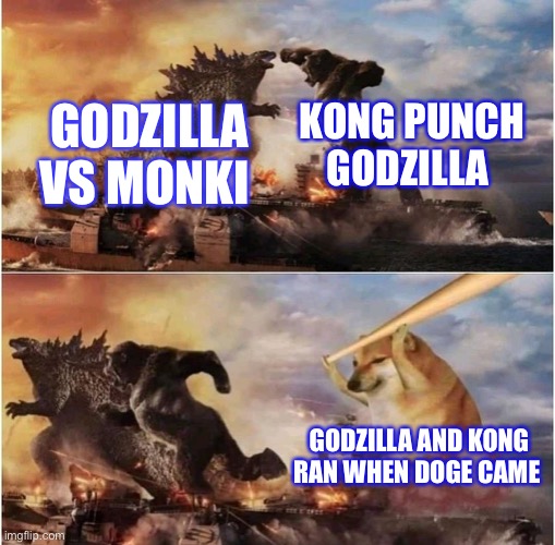 Kong Godzilla Doge | KONG PUNCH GODZILLA; GODZILLA VS MONKI; GODZILLA AND KONG RAN WHEN DOGE CAME | image tagged in kong godzilla doge | made w/ Imgflip meme maker