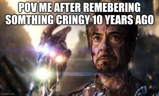 POV ME AFTER REMEBERING SOMTHING CRINGY 10 YEARS AGO | image tagged in relatable,relatable memes,relateable | made w/ Imgflip meme maker
