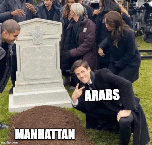 Grant Gustin over grave | ARABS; MANHATTAN | image tagged in grant gustin over grave | made w/ Imgflip meme maker