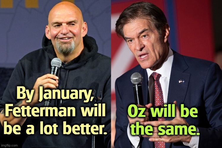 By January, Fetterman will be a lot better. Oz will be 
the same. | image tagged in fetterman,oz,pennsylvania | made w/ Imgflip meme maker