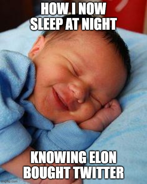 Like a baby | HOW I NOW SLEEP AT NIGHT; KNOWING ELON BOUGHT TWITTER | image tagged in sleeping baby laughing,elon musk,twitter | made w/ Imgflip meme maker