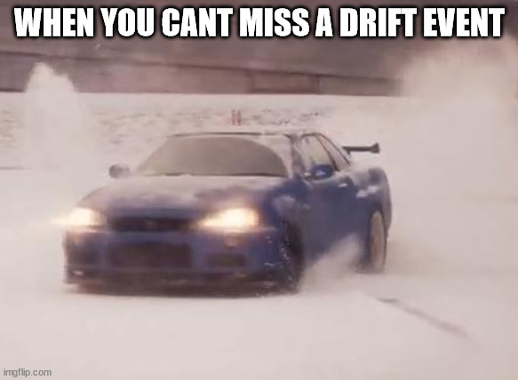 Snow and skyline | WHEN YOU CANT MISS A DRIFT EVENT | image tagged in snow and skyline | made w/ Imgflip meme maker