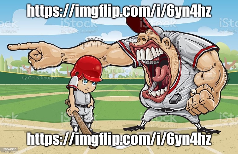 Baseball coach yelling at kid | https://imgflip.com/i/6yn4hz; https://imgflip.com/i/6yn4hz | image tagged in baseball coach yelling at kid | made w/ Imgflip meme maker