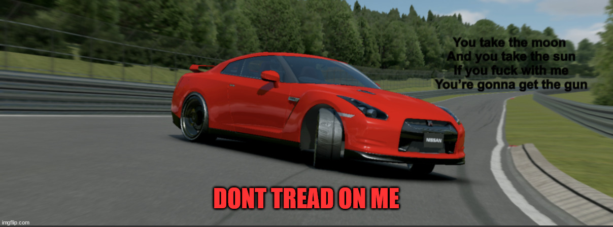 You take the moon and you take the GTR | DONT TREAD ON ME | image tagged in you take the moon and you take the gtr | made w/ Imgflip meme maker