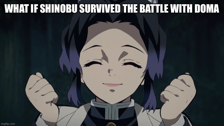 Shinobu approves | WHAT IF SHINOBU SURVIVED THE BATTLE WITH DOMA | image tagged in shinobu approves,demon slayer,questions | made w/ Imgflip meme maker