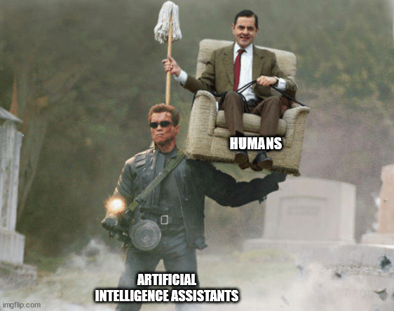 Arnold Schwarzenegger Mr. Bean | HUMANS; ARTIFICIAL INTELLIGENCE ASSISTANTS | image tagged in arnold schwarzenegger mr bean | made w/ Imgflip meme maker