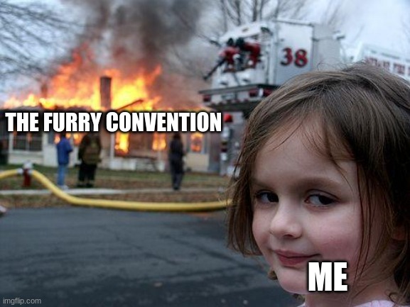 Eliminate all furrys | THE FURRY CONVENTION; ME | image tagged in memes,disaster girl | made w/ Imgflip meme maker