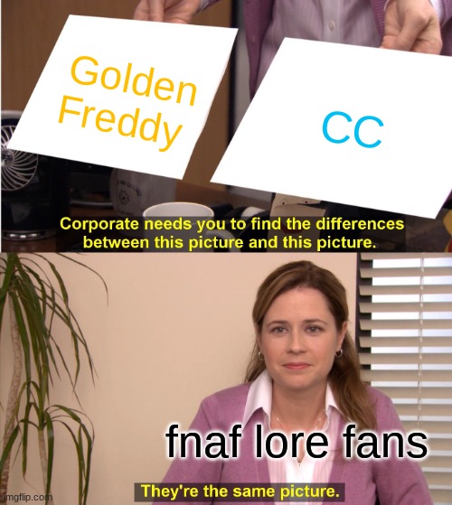 They're The Same Picture | Golden Freddy; CC; fnaf lore fans | image tagged in memes,they're the same picture | made w/ Imgflip meme maker