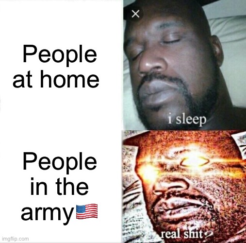 Sleeping Shaq | People at home; People in the army🇺🇸 | image tagged in memes,sleeping shaq | made w/ Imgflip meme maker
