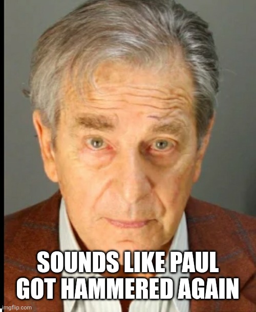 Paul | SOUNDS LIKE PAUL GOT HAMMERED AGAIN | image tagged in paul | made w/ Imgflip meme maker