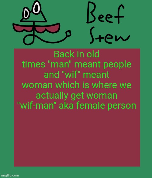 Beef stew temp | Back in old times "man" meant people and "wif" meant woman which is where we actually get woman "wif-man" aka female person | image tagged in beef stew temp | made w/ Imgflip meme maker