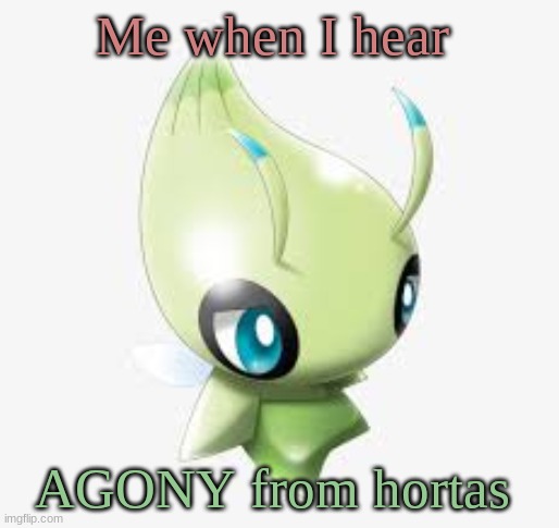 does listen to hortas's music, anyone | Me when I hear; AGONY from hortas | image tagged in sad celebi | made w/ Imgflip meme maker