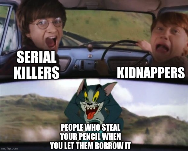 Tom chasing Harry and Ron Weasly | KIDNAPPERS; SERIAL KILLERS; PEOPLE WHO STEAL YOUR PENCIL WHEN YOU LET THEM BORROW IT | image tagged in tom chasing harry and ron weasly | made w/ Imgflip meme maker