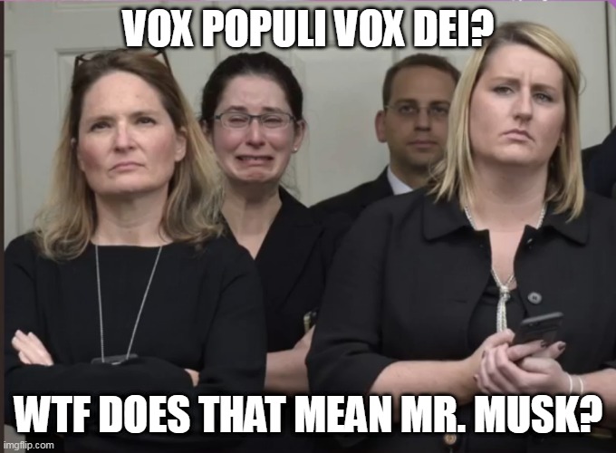 but that's what we used to do.... | VOX POPULI VOX DEI? WTF DOES THAT MEAN MR. MUSK? | made w/ Imgflip meme maker