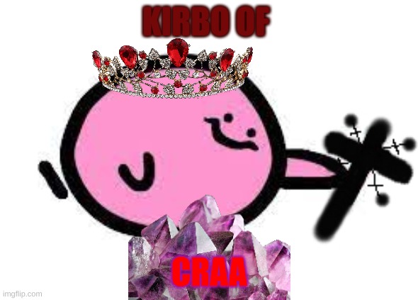 Kirbo of Craa | KIRBO OF; CRAA | image tagged in funny | made w/ Imgflip meme maker