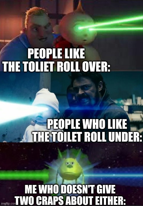 My Hot Take | PEOPLE LIKE THE TOLIET ROLL OVER:; PEOPLE WHO LIKE THE TOILET ROLL UNDER:; ME WHO DOESN'T GIVE TWO CRAPS ABOUT EITHER: | image tagged in laser babies to mike wazowski,funny,dank memes,change my mind,memes | made w/ Imgflip meme maker