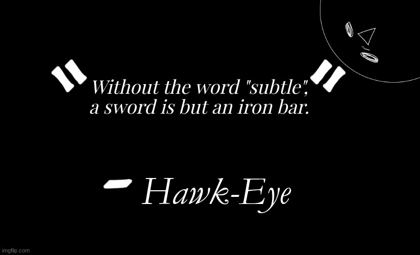 tomabean quotes | Without the word "subtle", a sword is but an iron bar. Hawk-Eye | image tagged in tomabean quotes | made w/ Imgflip meme maker