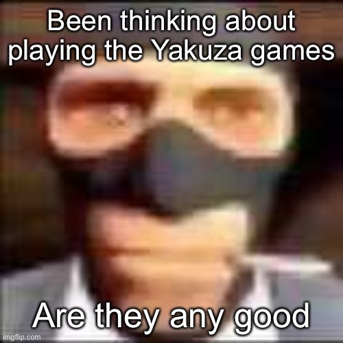 I’ve been trying to get into open world games.  And I like Sega. | Been thinking about playing the Yakuza games; Are they any good | image tagged in spi | made w/ Imgflip meme maker