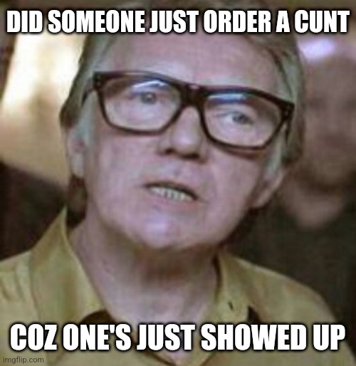 Bricktop | DID SOMEONE JUST ORDER A CUNT; COZ ONE'S JUST SHOWED UP | image tagged in bricktop | made w/ Imgflip meme maker