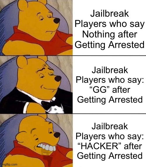 Saying: HACKER After getting arrested is the definition of Toxcitiy. | Jailbreak Players who say Nothing after Getting Arrested; Jailbreak Players who say: “GG” after Getting Arrested; Jailbreak Players who say: “HACKER” after Getting Arrested | image tagged in best better blurst,memes,jailbreak,roblox,roblox meme,funny | made w/ Imgflip meme maker