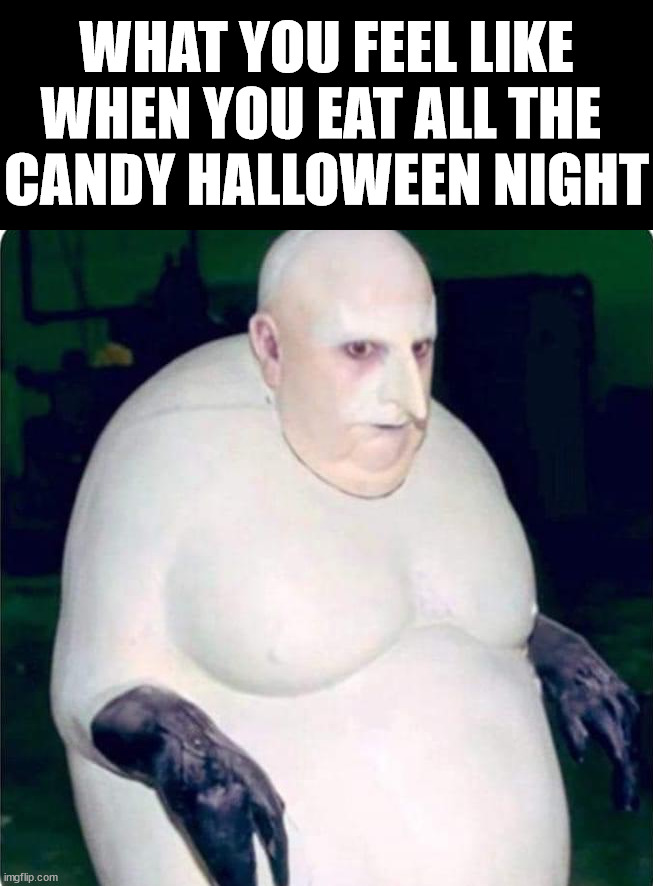 Happy Halloween everyone!!!! | WHAT YOU FEEL LIKE WHEN YOU EAT ALL THE 
CANDY HALLOWEEN NIGHT | image tagged in middle school | made w/ Imgflip meme maker