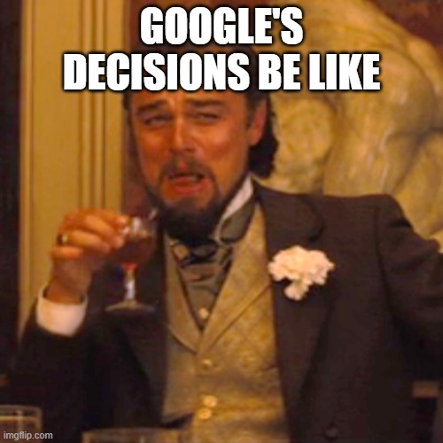Laughing Leo | GOOGLE'S DECISIONS BE LIKE | image tagged in memes,laughing leo,fgoogle,google,google memes | made w/ Imgflip meme maker
