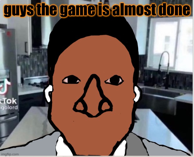 n | guys the game is almost done | image tagged in n | made w/ Imgflip meme maker