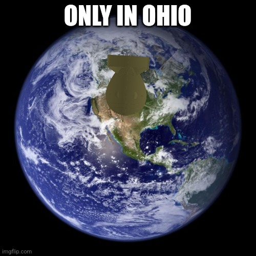 earth | ONLY IN OHIO | image tagged in earth | made w/ Imgflip meme maker