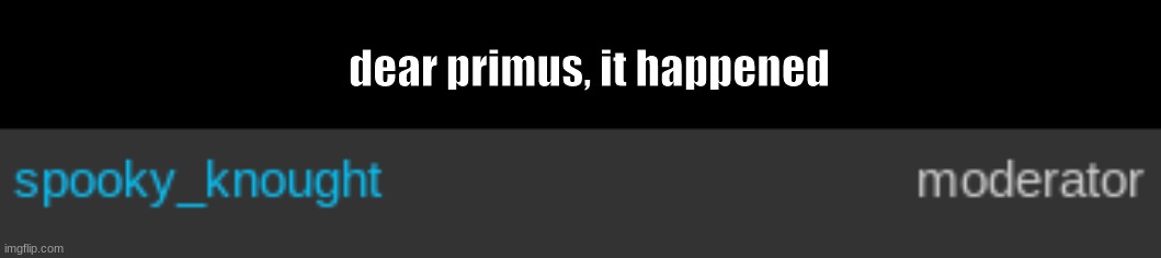 insanity | dear primus, it happened | made w/ Imgflip meme maker