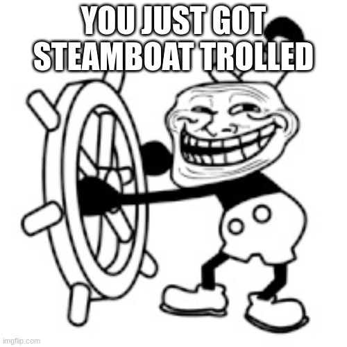 troll | YOU JUST GOT STEAMBOAT TROLLED | image tagged in troll | made w/ Imgflip meme maker