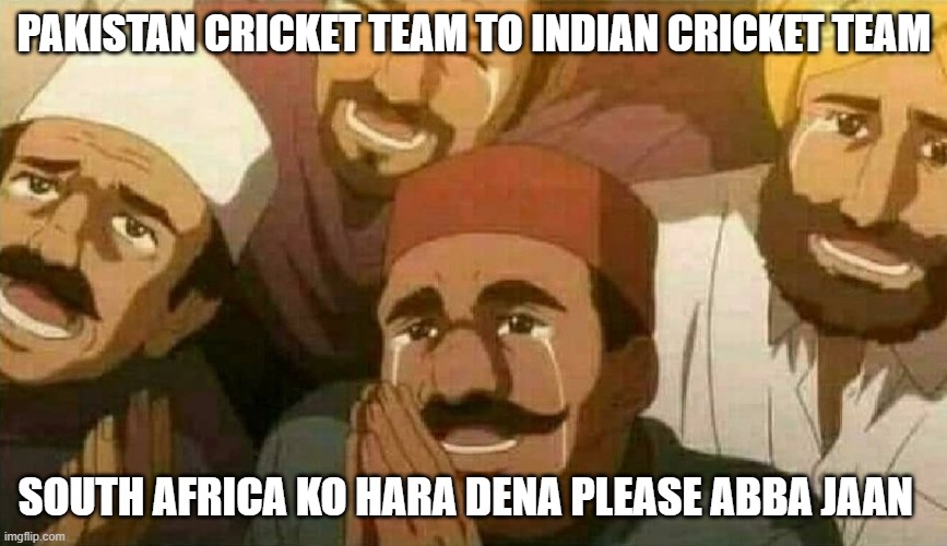 Pakistan Cricket Team Begging To Indian Cricket Team | PAKISTAN CRICKET TEAM TO INDIAN CRICKET TEAM; SOUTH AFRICA KO HARA DENA PLEASE ABBA JAAN | image tagged in funny memes | made w/ Imgflip meme maker