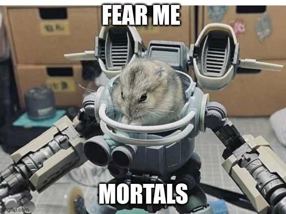fear me mortals | FEAR ME; MORTALS | made w/ Imgflip meme maker