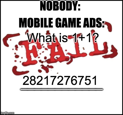 Literally Every Mobile Game Ads | NOBODY:; MOBILE GAME ADS:; What is 1+1? ____________; 28217276751 | image tagged in mobile games | made w/ Imgflip meme maker