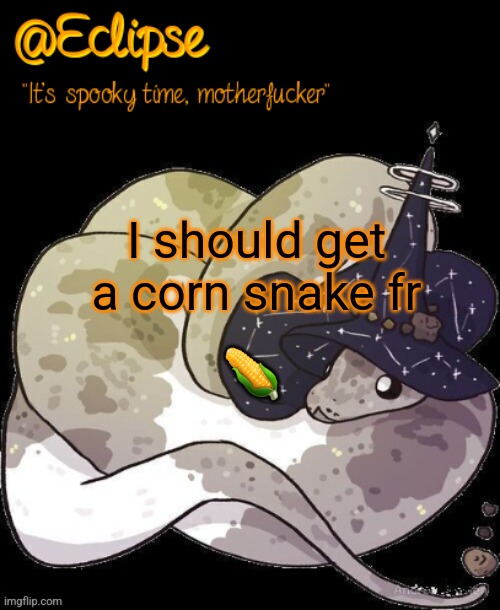 . | I should get a corn snake fr; 🌽 | image tagged in eclipse spooky snek | made w/ Imgflip meme maker