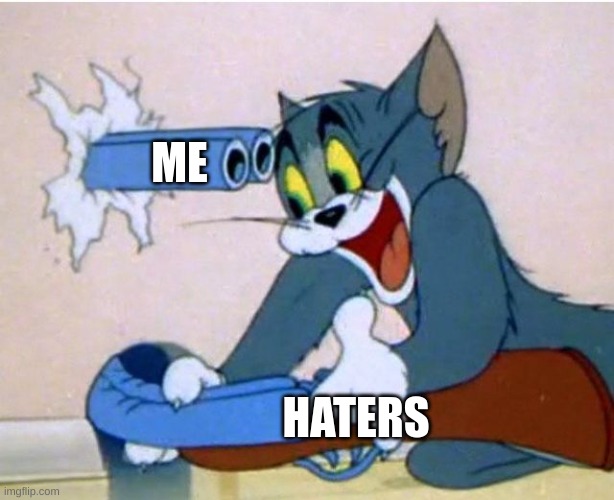 ME HATERS | image tagged in tom and jerry | made w/ Imgflip meme maker